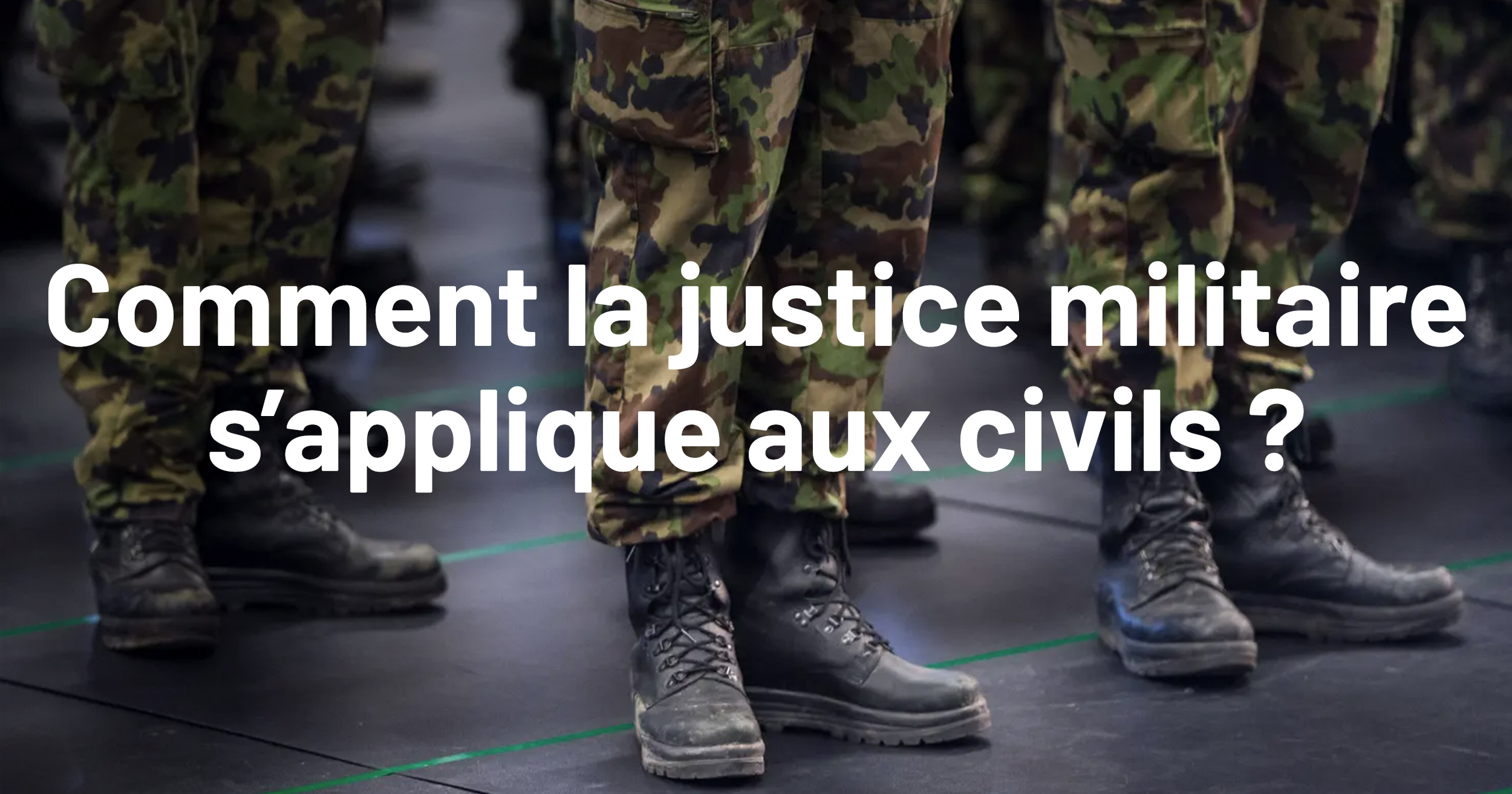 Comment la justice militaire s'applique aux civils?